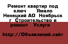 Ремонт квартир под ключ!!! - Ямало-Ненецкий АО, Ноябрьск г. Строительство и ремонт » Услуги   